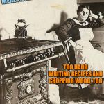 victorian kitchen | DENICE'S LAST MEAL FROM THIS OVEN. TOO HARD WRITING RECIPES AND CHOPPING WOOD, TOO; HAPPY BIRTHDAY, TO YOU | image tagged in victorian kitchen | made w/ Imgflip meme maker