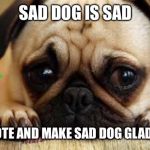 Sad Dog | SAD DOG IS SAD; UPVOTE AND MAKE SAD DOG GLAD DOG | image tagged in sad dog | made w/ Imgflip meme maker