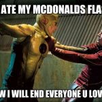 Reverse Flash VS The Flash | U ATE MY MCDONALDS FLASH! NOW I WILL END EVERYONE U LOVE!!! | image tagged in reverse flash vs the flash | made w/ Imgflip meme maker