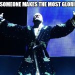 I love puns o////o | ME WHEN SOMEONE MAKES THE MOST GLORIOUS PUN | image tagged in bobby roode glorious,puns | made w/ Imgflip meme maker