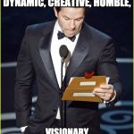 And The Award Goes To... | AND THE AWARD FOR SUPREMELY BRILLIANT, DYNAMIC, CREATIVE, HUMBLE, VISIONARY, GOOD-LOOKING, SERVANT LEADER OF THE YEAR GOES TO... | image tagged in and the award goes to | made w/ Imgflip meme maker