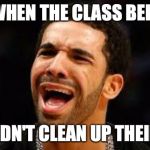 drake | ME WHEN THE CLASS BEFORE; ME DIDN'T CLEAN UP THEIR LAB | image tagged in drake | made w/ Imgflip meme maker