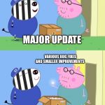 Peppa pig box | MAJOR UPDATE; VARIOUS BUG FIXES AND SMALLER IMPROVEMENTS | image tagged in peppa pig box | made w/ Imgflip meme maker