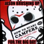 Friday the 13th | JASON BRUSHING UP; FOR THE BIG DAY | image tagged in friday the 13th,memes,jason,camper,scare,first world problems | made w/ Imgflip meme maker