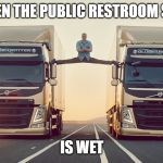 Tough times demand tough solutions | WHEN THE PUBLIC RESTROOM SEAT; IS WET | image tagged in jean claude van damme split,funny,funny memes | made w/ Imgflip meme maker