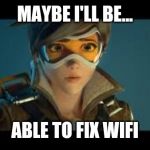 Overwatch tracer | MAYBE I'LL BE... ABLE TO FIX WIFI | image tagged in overwatch tracer | made w/ Imgflip meme maker