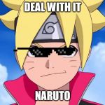 boruto | DEAL WITH IT; NARUTO | image tagged in boruto | made w/ Imgflip meme maker