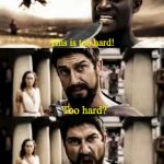 This Is Sparta meme | WHEN YOUR MATH TEACHER GIVES A HARD PROBLEM; This is too hard! Too hard? THIS IS MATH CLASS! | image tagged in this is sparta meme | made w/ Imgflip meme maker