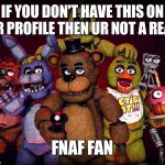 FNAF Crew | IF YOU DON'T HAVE THIS ON UR PROFILE THEN UR NOT A REAL; FNAF FAN | image tagged in fnaf crew,fnaf | made w/ Imgflip meme maker