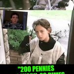 it's that two bucks or your hide! | "200 PENNIES WILL WORK, 20 DIMES, ETCETERA; JUST SO LONG AS IT WORKS OUT TO EXACTLY TWO DOLLARS, NOT A PENNY LESS, NOT A PENNY MORE!" | image tagged in it's that two bucks or your hide | made w/ Imgflip meme maker