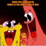 Spongebob and Patrick | WHEN YOU LEARN YOU'RE GOING TO THE LOWEST RING OF HELL | image tagged in spongebob and patrick | made w/ Imgflip meme maker