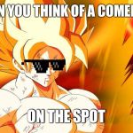 goku beat up super saiyan | WHEN YOU THINK OF A COMEBACK; ON THE SPOT | image tagged in goku beat up super saiyan | made w/ Imgflip meme maker