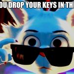 Triggered scattergood | WHEN YOU DROP YOUR KEYS IN THE SEWER | image tagged in triggered scattergood | made w/ Imgflip meme maker