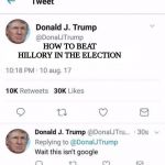 Trump Twitter | HOW TO BEAT HILLORY IN THE ELECTION | image tagged in trump twitter | made w/ Imgflip meme maker