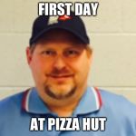 Mr.Suess | FIRST DAY; AT PIZZA HUT | image tagged in mrsuess | made w/ Imgflip meme maker