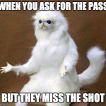 oof | WHEN YOU ASK FOR THE PASS; BUT THEY MISS THE SHOT | image tagged in oof | made w/ Imgflip meme maker