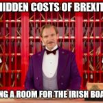 Grand Budapest Hotel | THE HIDDEN COSTS OF BREXIT - #3; FINDING A ROOM FOR THE IRISH BOARDER | image tagged in brexit | made w/ Imgflip meme maker