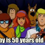 September 13th , 1969 , you old Dog ! | Scooby is 50 years old today | image tagged in scooby doo,happy birthday,cartoon,1960's,dog,back in my day | made w/ Imgflip meme maker