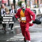 Joker Run | MY ASSISTANT MANAGERS ASKING ME TO STAY LATER; ME | image tagged in joker run | made w/ Imgflip meme maker