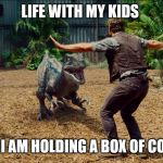 Jurassic park raptor | LIFE WITH MY KIDS; WHEN I AM HOLDING A BOX OF COOKIES | image tagged in jurassic park raptor | made w/ Imgflip meme maker