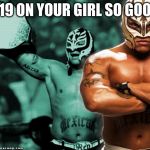 Rey mysterio | 619 ON YOUR GIRL SO GOOD | image tagged in rey mysterio | made w/ Imgflip meme maker