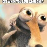 Ice age squirrel in love | YOU KNOW THAT TINGLY LITTLE FEELING YOU GET WHEN YOU LOVE SOMEONE? THAT'S YOUR COMMON SENSE LEAVING YOUR BODY. | image tagged in ice age squirrel in love | made w/ Imgflip meme maker