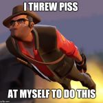 TF2 sniper cruise missle | I THREW PISS; AT MYSELF TO DO THIS | image tagged in tf2 sniper cruise missle | made w/ Imgflip meme maker