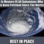 F in The Chat To All Bahamian Memers | In Memory Of All Bahamians Who Have Been Perished Since The Hurricane; REST IN PEACE | image tagged in hurricane dorian,memes,bahamas,press f to pay respects,rip | made w/ Imgflip meme maker