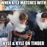 Kyle | WHEN KYLE MATCHES WITH; KYLE & KYLE ON TINDER | image tagged in kyle | made w/ Imgflip meme maker