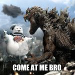 Godzilla Vs StayPuft Marshmallow Man | COME AT ME BRO | image tagged in godzilla vs staypuft marshmallow man | made w/ Imgflip meme maker