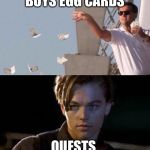 rich and poor | BUYS EGG CARDS; QUESTS | image tagged in rich and poor | made w/ Imgflip meme maker