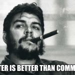 Che | LAUGHTER IS BETTER THAN COMMUNISM. | image tagged in che | made w/ Imgflip meme maker