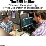You need the original copy of the Declaration of Independence | image tagged in you need the original copy of the declaration of independence | made w/ Imgflip meme maker