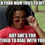 Jack Landors Glasses (Power Rangers) | WHEN YOUR MOM TRIES TO HIT YOU; BUT SHE’S TOO TIRED TO DEAL WITH YOU | image tagged in jack landors glasses power rangers | made w/ Imgflip meme maker