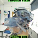 Safety Goggles | WHEN THE TEACHER TELLS; YOU TO PUT ON YOUR GOGGLES | image tagged in safety goggles | made w/ Imgflip meme maker