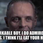 Lector meme | REMARKABLE BOY. I DO ADMIRE YOUR MEMES. I THINK I'LL EAT YOUR HEART." | image tagged in memes | made w/ Imgflip meme maker