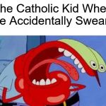 Saw This Happen Before | The Catholic Kid When He Accidentally Swears | image tagged in mr krabs choking,religion,relatable | made w/ Imgflip meme maker