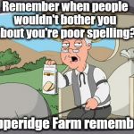 Pepridge farms | Remember when people wouldn't bother you about you're poor spelling? Pepperidge Farm remembers | image tagged in pepridge farms | made w/ Imgflip meme maker