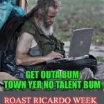 Roast Ricardo week.And all things British.September 16th-22nd | WHAT DID I SAY TO HIM .. GET OUTA BUM TOWN YER NO TALENT BUM; ROAST RICARDO WEEK 16TH - 22ND SEPTEMBER | image tagged in tramp 2,roast ricardo week,neo,memes,roasting,british | made w/ Imgflip meme maker