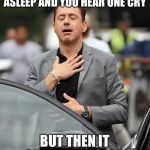 The art of parenting and sleepless nights | WHEN YOUR BABY IS ASLEEP AND YOU HEAR ONE CRY; BUT THEN IT SUDDENLY STOPS | image tagged in when your kids fall asleep,parenting,parenthood,babies | made w/ Imgflip meme maker