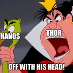 queen of hearts | THANOS; THOR; OFF WITH HIS HEAD! | image tagged in queen of hearts | made w/ Imgflip meme maker
