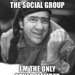Igor's social group | WELCOME TO THE SOCIAL GROUP; I'M THE ONLY OTHER MEMBER | image tagged in igor's social group | made w/ Imgflip meme maker
