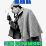detective | HA HA HA; I LIKE CLIFF HANGERS | image tagged in detective | made w/ Imgflip meme maker