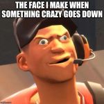 derp scout | THE FACE I MAKE WHEN SOMETHING CRAZY GOES DOWN | image tagged in derp scout | made w/ Imgflip meme maker