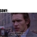 Fact. | SONY: | image tagged in i have nothing left except spider-man,memes,sony,spiderman | made w/ Imgflip meme maker