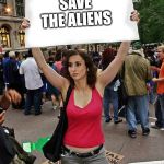 proteste | SAVE THE ALIENS | image tagged in proteste | made w/ Imgflip meme maker