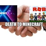 shaking hands | DEATH TO MINECRAFT | image tagged in shaking hands,fortnite,fortnite meme,fortnite memes,roblox,roblox meme | made w/ Imgflip meme maker