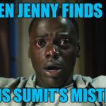 90 Day Fiance: Get Out Jenny! | WHEN JENNY FINDS OUT; SHE IS SUMIT'S MISTRESS | image tagged in get out meme,90 day fiance,online dating,marriage,shocked face,liars | made w/ Imgflip meme maker