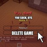 Minecraft | YOU SUCK, KYS; DELETE GAME | image tagged in minecraft | made w/ Imgflip meme maker