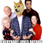 Making an homage to the leaderdog | EVERYBODY LOVES RAYDOG | image tagged in everybody loves raymond,raydog,funny memes,i tried | made w/ Imgflip meme maker